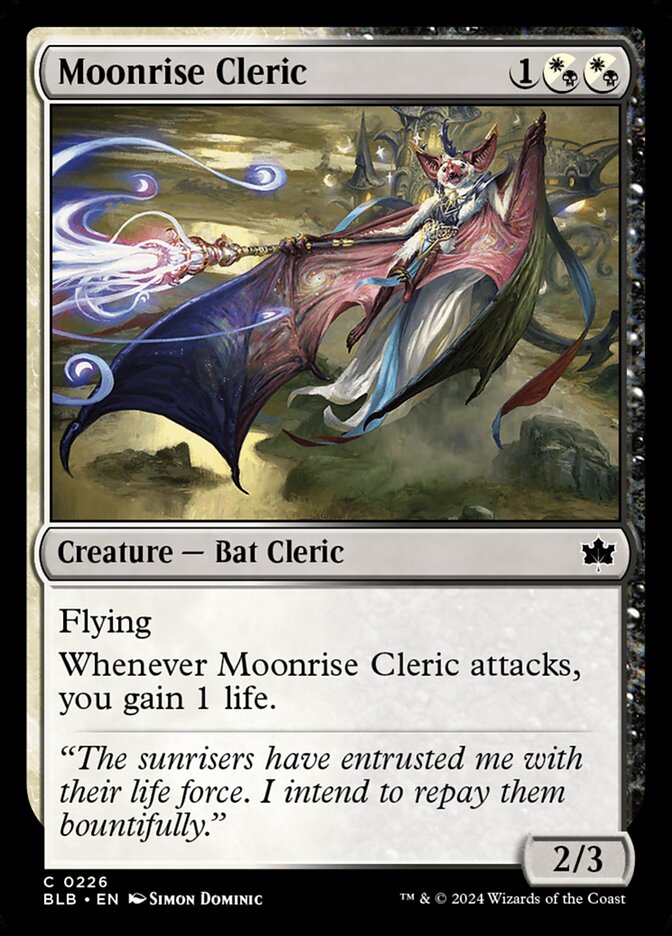 Moonrise Cleric {1}{W/B}{W/B} Creature – Bat Cleric 2/3: Flying. Whenever Moonrise Cleric attacks, gain 1 life.