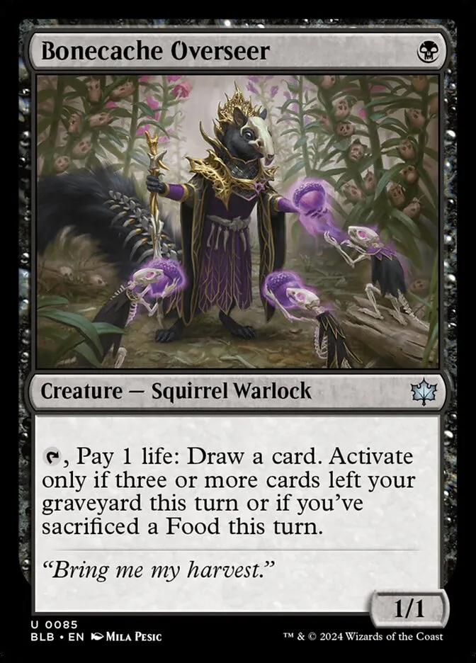 Bonecache Overseer {B} Creature – Squirrel Warlock 1/1: Tap, Pay 1 life: Draw a card. Activate only if three or more cards have left your graveyard this turn or you&#x27;ve sacrificed a Food this turn.